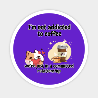 I'm not addicted to coffee, we're just in a committed relationship funny sarcastic phrase Magnet